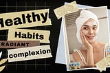 Healthy Habits for Radiant Complexion