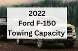 2022 Ford F150 Towing Capacity