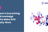 Context Is Everything: How Knowledge Graphs Make RAG Actually Work
