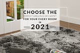 Choose The Perfect Area Rug or Carpet for Your Every Room in 2021