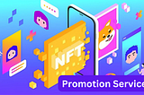 NFT Promotion Services: Boosting Your NFT Visibility and Growth