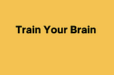 Train Your Brain in 7 Ways