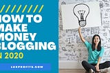 How To Make Money Blogging In 2020