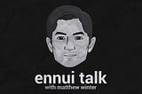 Introducing the Ennui Talk podcast