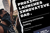 ProximaX Launches Innovative DAO for Marketing and Venture Building: A Game-Changer in Blockchain…