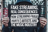 Fake Streams, Real Consequences: How Streaming Fraud Hurts Artists and the Music Industry