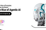Don’t Hire a Prompter. Hire an Architect: The Rise of Agentic AI