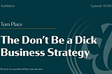 Graphic title card for Authbition Episode A048 featuring guest Tom Place. The episode title reads, “The Don’t Be a Dick Business Strategy,” with the Authbition tagline, “Be true to yourself and live your dreams.”