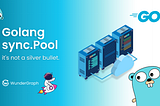 Golang sync.Pool is not a silver bullet
