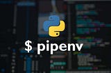 Pipenv For Dummies