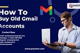 How to Purchase Authentic Aged and Active Gmail Accounts