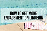 How to Get Engagement on LinkedIn