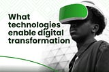 What Technologies Enable Digital Transformation?
