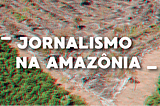 Jornalismo na Amazônia precisa combater subserviência que normatiza devastação
