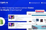 How is Web Scraping Used to extract Costco Data for Shopify Dropshipping?