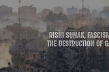 Rishi Sunak, Fascism & the Destruction of Gaza
