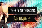 7 Low-Key Networking Goldmines