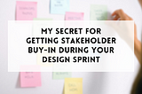 My secret for getting stakeholder buy-in during your Design Sprint