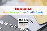 Stoozing 2.0 — A Step by Step Guide to making Free Money from Credit Cards