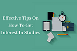 how to get interest in studies