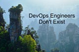 There’s no such thing as a “DevOps” engineer