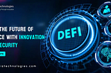 DeFi: The Future of Finance with Innovation and Security