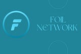 FOIL NETWORK: AN INTRODUCTION TO AN EFFICIENT BLOCKCHAIN NETWORK PROTOCOL