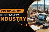 The Hospitality Industry's Guide to POS Systems