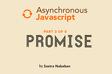 Panduan Komplit Asynchronous Programming pada Javascript — Part #3 Promise