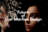 Future of User Interface Design