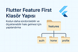 Flutter Feature First Klasör Yapısı