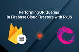 Performing OR Queries in Firebase Cloud Firestore for JavaScript with RxJS