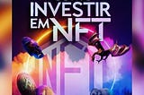 Como Investir em NFT? Como investir em jogos NFT? O que é NFT?