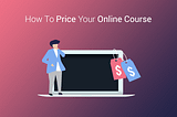 How to choose the right price for your Online course [Detailed Guide]?