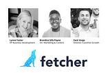 Lynne Foster, Brandice Sills-Payne & Zack Varga join Fetcher’s Leadership Team