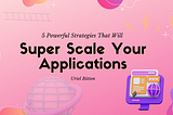 5 Powerful Strategies That Will Super Scale Your Applications