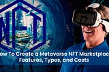 How To Create a Metaverse NFT Marketplace: Features, Types, and Costs