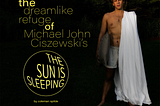 The Dreamlike Refuge of Michael John Ciszewski’s “The Sun is Sleeping”