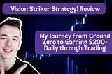 My Journey from Ground Zero to Earning $200+ Daily through Trading: Unveiling the Vision Striker…