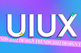 UI/UX Design Trends of 2022