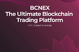 Bcnex — The Ultimate Blockchain Trading Platform
