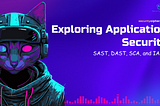 Exploring Application Security with SAST, DAST, SCA, and IAST