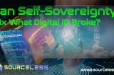 Can Self-Sovereignty Fix What Digital ID Broke?