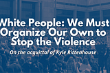 White People: Organizing Our Own to Stop the Violence