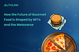 How the Future of Gourmet Food is Shaped by NFTs and the Metaverse