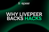Why Livepeer Backs Hacks