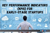 Key Performance Indicators (KPIs) for Early-Stage Startups