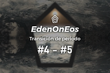 EdenOnEOS | Transición de Periodo #4 — #5