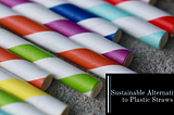 Sustainable Alternatives to Plastic Straws