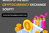 Which Is The Best Cryptocurrency Exchange Script?